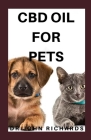 CBD Oil for Pets: The Complete Guide To CBD Oil For Your Pets By John Richards Cover Image