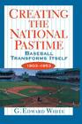 Creating the National Pastime: Baseball Transforms Itself, 1903-1953 By G. Edward White Cover Image