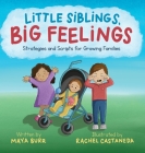 Little Siblings, Big Feelings: Strategies and Scripts for Growing Families By Maya Burr Cover Image