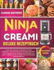 Ninja Creami Deluxe Rezeptbuch: Ultimative Tiefkühl-Leckereien für jede Jahreszeit - Mit einfachen und gesunden Rezepten für Eiscreme, Gelato, Sorbets By Eleanor Whitmore Cover Image