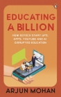 Educating a Billion: How EdTech Start-ups, Apps, YouTube and AI Disrupted Education By Arjun Mohan Cover Image
