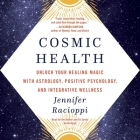 Cosmic Health: Unlock Your Healing Magic with Astrology, Positive Psychology, and Integrative Wellness By Jennifer Racioppi, Jennifer Racioppi (Read by), Xe Sands (Read by) Cover Image