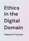 Ethics in the Digital Domain By Robert S. Fortner Cover Image