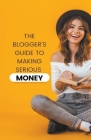 The Blogger's Guide to Making Serious Money Cover Image
