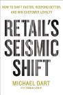 Retail's Seismic Shift: How to Shift Faster, Respond Better, and Win Customer Loyalty By Michael Dart, Robin Lewis Cover Image