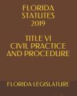 Florida Statutes 2019 Title VI Civil Practice and Procedure By Larisa Krechet (Editor), Florida Legislature Cover Image