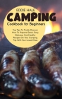 Camping Cookbook For Beginners: Pro Tips To Finally Discover How To Prepare Quick, Easy, Delicious And Healthy Recipes On Your Camping Trip With Your Cover Image