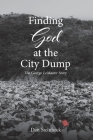 Finding God at the City Dump: The George LeMaster Story By Dan Steinbeck Cover Image
