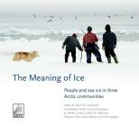 The Meaning of Ice: People and Sea Ice in Three Arctic Communities By Shari Fox Gearheard (Editor), Lene Kielsen Holm (Editor), Henry Huntington (Editor) Cover Image