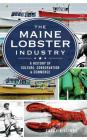 The Maine Lobster Industry: A History of Culture, Conservation & Commerce By Cathy Billings, Bob Bayer (Foreword by) Cover Image