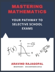 Mastering Mathematics: Pathway to Success in Selective School Exams: 7 Practice Tests By Aravind Rajagopal Cover Image