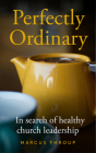 Perfectly Ordinary: In Search of Healthy Church Leadership By Marcus Throup Cover Image