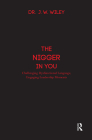 The Nigger in You: Challenging Dysfunctional Language, Engaging Leadership Moments By J. W. Wiley Cover Image