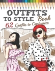 Outfits to Style Book: Create your Fashion Style - 62 outfits to customize Cover Image