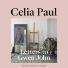Letters to Gwen John By Celia Paul, Rachel Bavidge (Read by) Cover Image