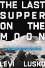 The Last Supper on the Moon: Nasa's 1969 Lunar Voyage, Jesus Christ's Bloody Death, and the Fantastic Quest to Conquer Inner Space Cover Image