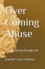 Over Coming Abuse: Standing Strong Through It All By Jeanette Foster-Williams Cover Image