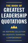 The Book of Greatest Leadership Quotations: An Inspiring Collection on Creativity, Teamwork, and Empowerment By Jackie Corley Cover Image