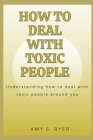 How to Deal with Toxic People: Understanding How To Deal With Toxicity Around You Cover Image