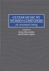 Guitar Music by Women Composers: An Annotated Catalog (Music Reference Collection) By Kristan Aspen, Janna MacAuslan Cover Image