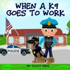 When A K9 Goes to Work By Donna Miele Cover Image