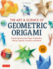 The Art & Science of Geometric Origami: Create Spectacular Paper Polyhedra, Waves, Spirals, Fractals and More! (More Than 60 Models!) Cover Image