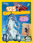 125 Cool Inventions: Supersmart Machines and Wacky Gadgets You Never Knew You Wanted! By National Geographic Kids Cover Image