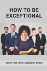 How To Be Exceptional: One Of The First Leadership Books: Leadership Challenge Workbook By Mabel Gerwig Cover Image