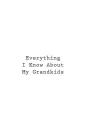 Everything I Know About My Grandkids By You Cover Image