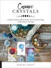 Cosmic Crystals: Rituals and Meditations for Connecting With Lunar Energy By Ashley Leavy Cover Image