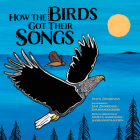 How the Birds Got Their Songs By Travis Zimmerman, Sam Zimmerman (Illustrator), Marcus Ammesmaki (Retold by) Cover Image