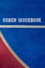 Coach Workbook: Basketball Training Log Book - Keep a Record of Every Detail of Your Basket Team Games - Court Templates for Match Pre By Basket Notebooks Cover Image
