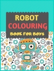 Robot Colouring Book For Boys: A robot colouring activity book for kids. Great robot activity gift for little children. Fun Easy Adorable colouring p Cover Image