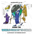 When the World Forgot to Color By Suzanne Davis Lpc Rpt Cover Image