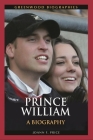 Prince William: A Biography (Greenwood Biographies) Cover Image