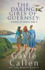 The Daring Girls of Guernsey: a Novel of World War II By Gayle Callen Cover Image
