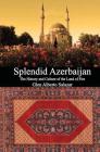 Splendid Azerbaijan: The History and Culture of the Land of Fire Cover Image
