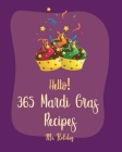 Hello! 365 Mardi Gras Recipes: Best Mardi Gras Cookbook Ever For Beginners [Crab Cookbook, Mini Cakes Cookbook, Asian Appetizer Cookbook, Cajun Shrim Cover Image