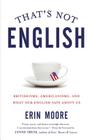 That's Not English: Britishisms, Americanisms, and What Our English Says About Us Cover Image