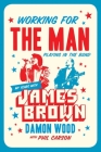 Working for the Man, Playing in the Band: My Years with James Brown By Damon Wood, Phil Carson (With) Cover Image