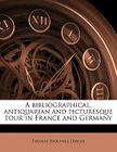 A Bibliographical, Antiquarian and Picturesque Tour in France and Germany Volume 1 Cover Image
