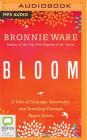 Bloom: A Tale of Courage, Surrender, and Breaking Through Upper Limits By Bronnie Ware, Bronnie Ware (Read by) Cover Image