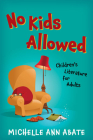No Kids Allowed: Children's Literature for Adults By Michelle Ann Abate Cover Image