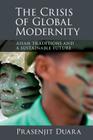 The Crisis of Global Modernity: Asian Traditions and a Sustainable Future (Asian Connections) By Prasenjit Duara Cover Image