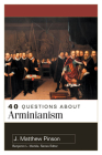 40 Questions about Arminianism By J. Matthew Pinson Cover Image