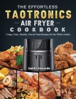 The Effortless TaoTronics Air Fryer Cookbook: Crispy, Easy, Healthy, Fast & Fresh Recipes for the Whole Family By Judith Edwards Cover Image