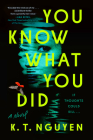 You Know What You Did: A Novel By K. T. Nguyen Cover Image