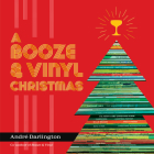 Booze & Vinyl: Holiday Edition: Merry Music-and-Drink Pairings to Celebrate the Season By André Darlington, Jason Varney (Photographs by) Cover Image