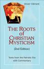 The Roots of Christian Mysticism, 2nd Edition: Texts from the Patristic Era with Commentary By Olivier Clement Cover Image