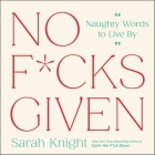 No F*cks Given: Naughty Words to Live By (A No F*cks Given Guide) By Sarah Knight Cover Image